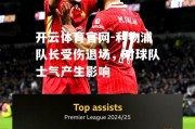 开云体育官网-利物浦队长受伤退场，对球队士气产生影响