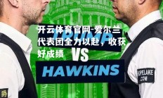 开云体育官网-爱尔兰代表团全力以赴，收获好成绩