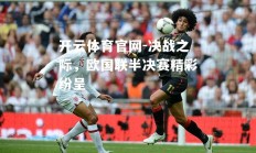 开云体育官网-决战之际，欧国联半决赛精彩纷呈