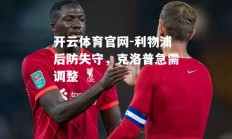 开云体育官网-利物浦后防失守，克洛普急需调整