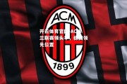 开云体育官网-AC米兰联赛领头羊，稳固领先位置