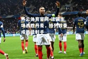 开云体育官网-法国主场战胜丹麦，格列兹曼成最佳射手