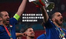 开云体育官网-纳尔维亚队在关键比赛中获得胜利晋级欧洲杯