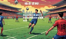 开云体育官网-绝杀时刻巴塞罗那逆转马德里竞技