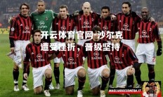 开云体育官网-沙尔克遭受挫折，晋级坚持