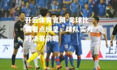 开云体育官网-足球比赛看点纷呈，球队实力对决赛前瞻