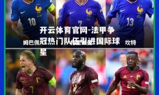 开云体育官网-法甲争冠热门队伍引进国际球星