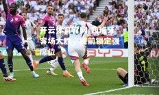 开云体育官网-西班牙客场大胜，提前锁定强席位
