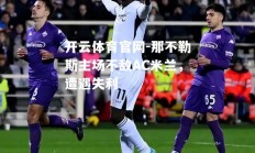 开云体育官网-那不勒斯主场不敌AC米兰，遭遇失利