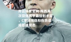 开云体育官网-梅西再次获得西甲最佳射手奖，C罗惊现隐形伤势造成低迷状态