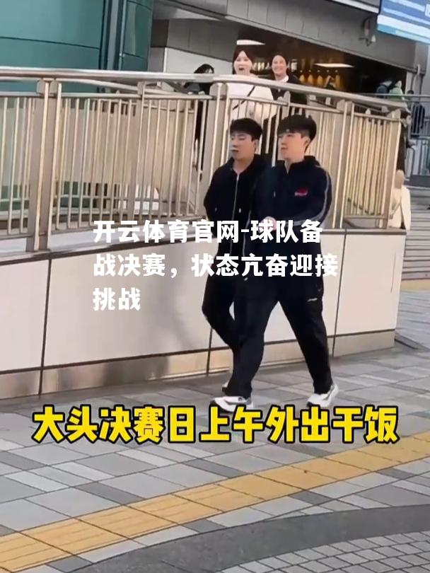 球队备战决赛，状态亢奋迎接挑战