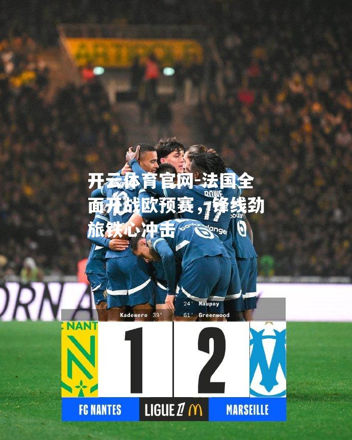 法国全面开战欧预赛，锋线劲旅铁心冲击