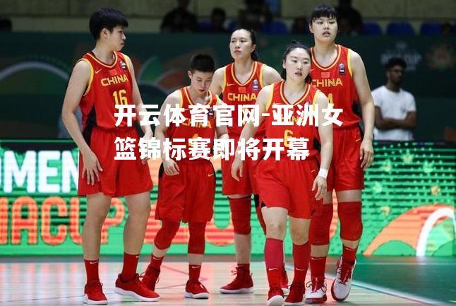 亚洲女篮锦标赛即将开幕